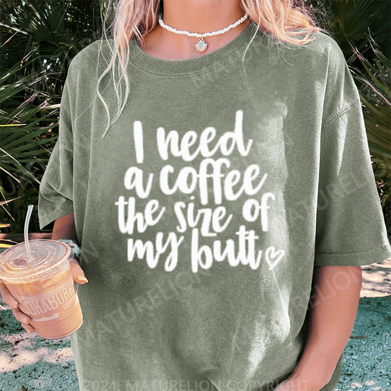 Maturelion I Need a Coffee The Size of My Butt DTG Printing Washed Cotton T-Shirt