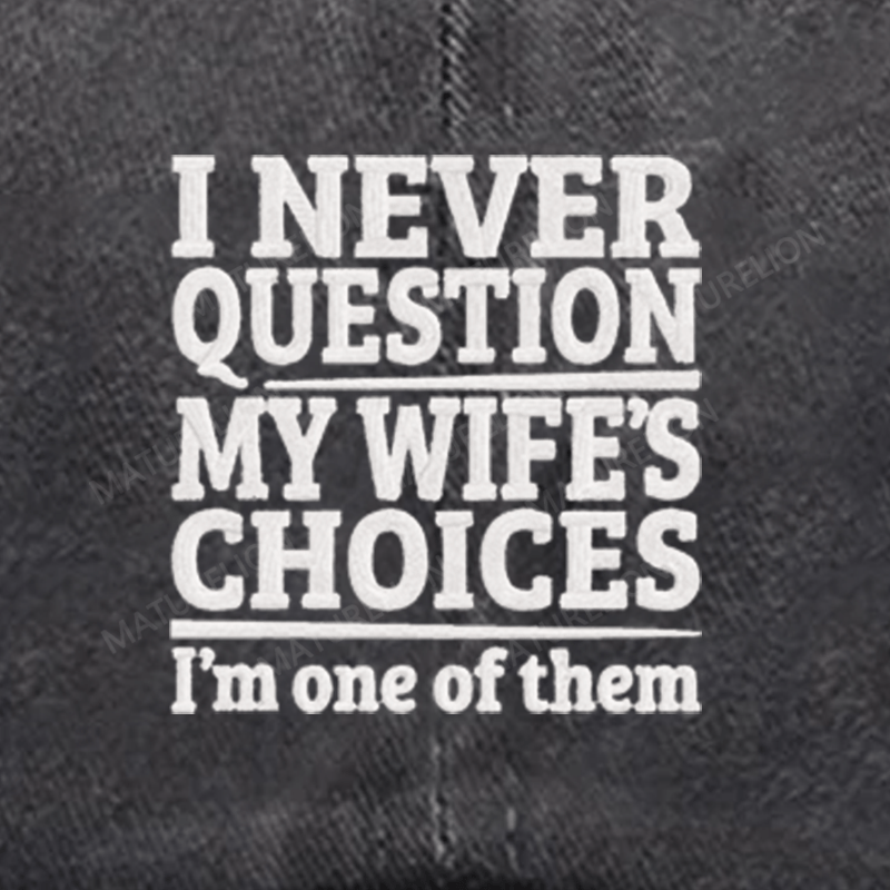 Maturelion I Never Question My Wife's Choices Because I Am One Of Them Embroidered Cap