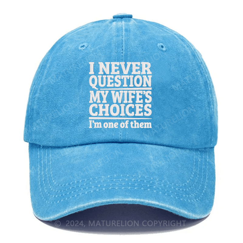 Maturelion I Never Question My Wife's Choices Because I Am One Of Them Embroidered Cap