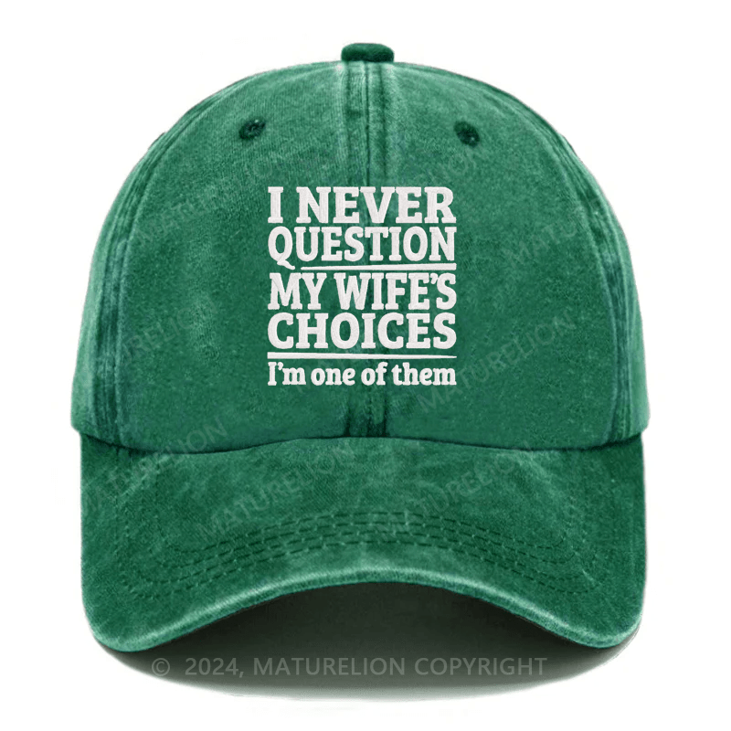 Maturelion I Never Question My Wife's Choices Because I Am One Of Them Embroidered Cap