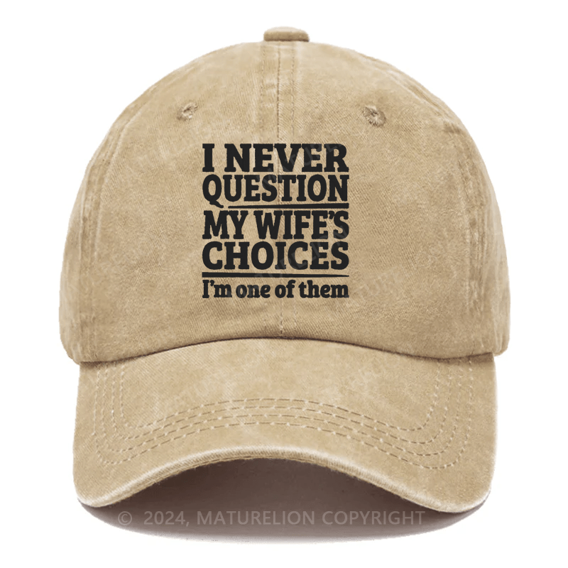 Maturelion I Never Question My Wife's Choices Because I Am One Of Them Embroidered Cap