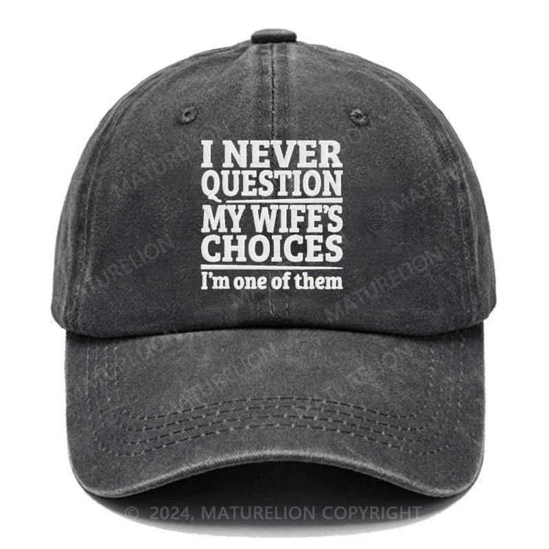 Maturelion I Never Question My Wife's Choices Because I Am One Of Them Embroidered Cap