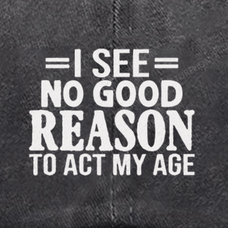 Maturelion I See No Good Reason To Act My Age Embroidered Cap