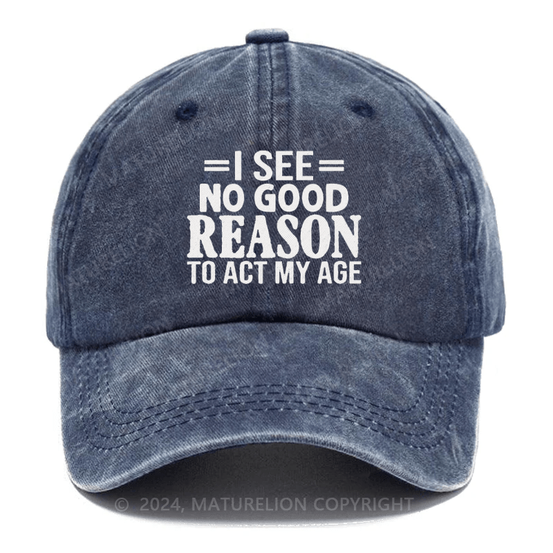Maturelion I See No Good Reason To Act My Age Embroidered Cap