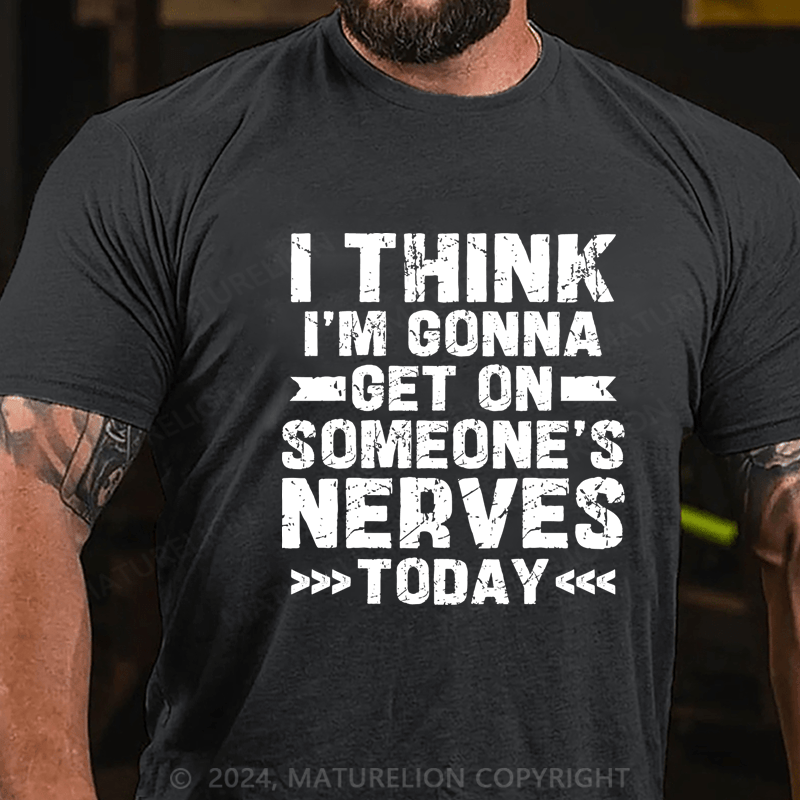 Maturelion I Think I'm Gonna Get On Someone's Nerves Today Cotton T-Shirt