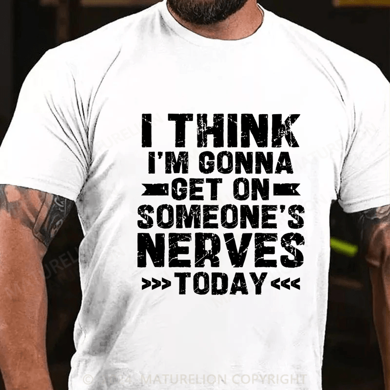 Maturelion I Think I'm Gonna Get On Someone's Nerves Today Cotton T-Shirt