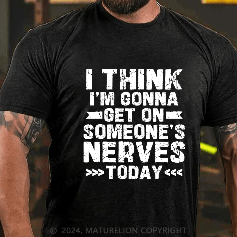 Maturelion I Think I'm Gonna Get On Someone's Nerves Today Cotton T-Shirt