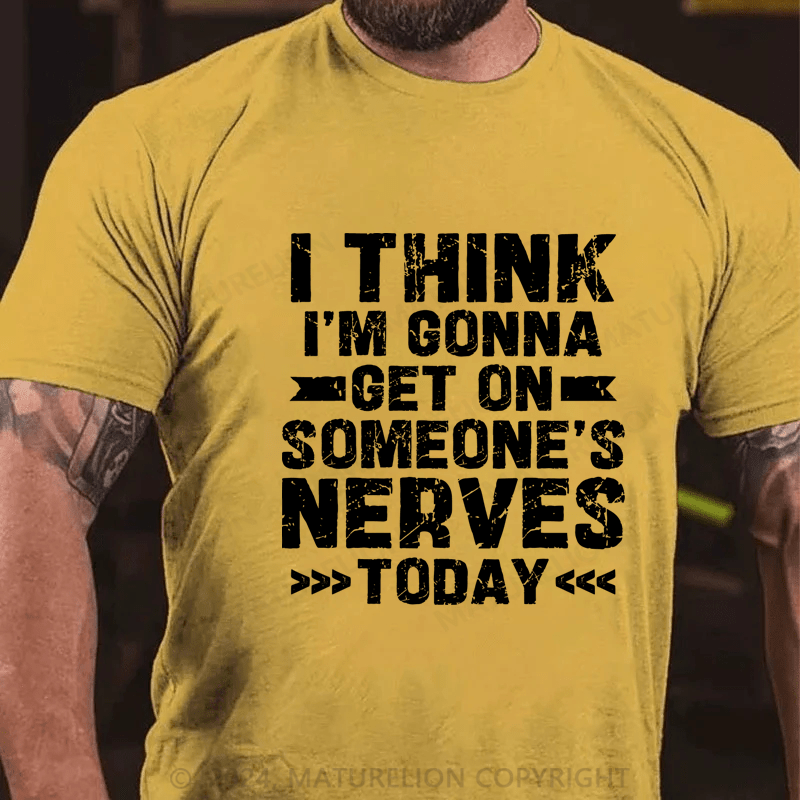 Maturelion I Think I'm Gonna Get On Someone's Nerves Today Cotton T-Shirt