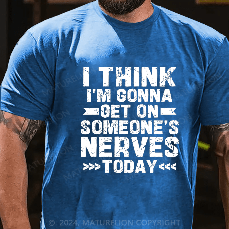 Maturelion I Think I'm Gonna Get On Someone's Nerves Today Cotton T-Shirt