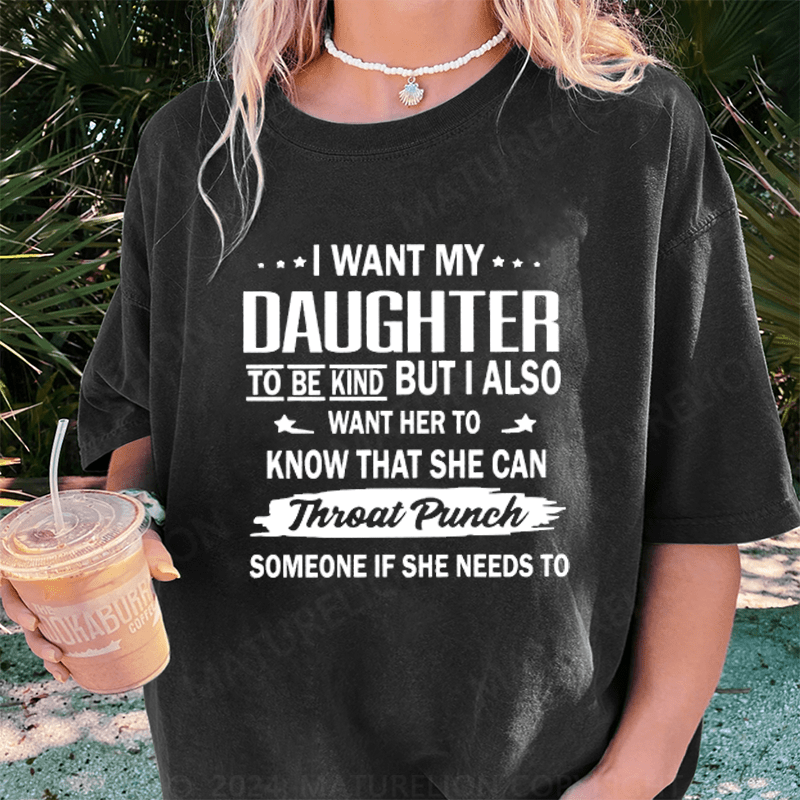 Maturelion I Want My Daughter To Be Kind DTG Printing Washed Cotton T-Shirt