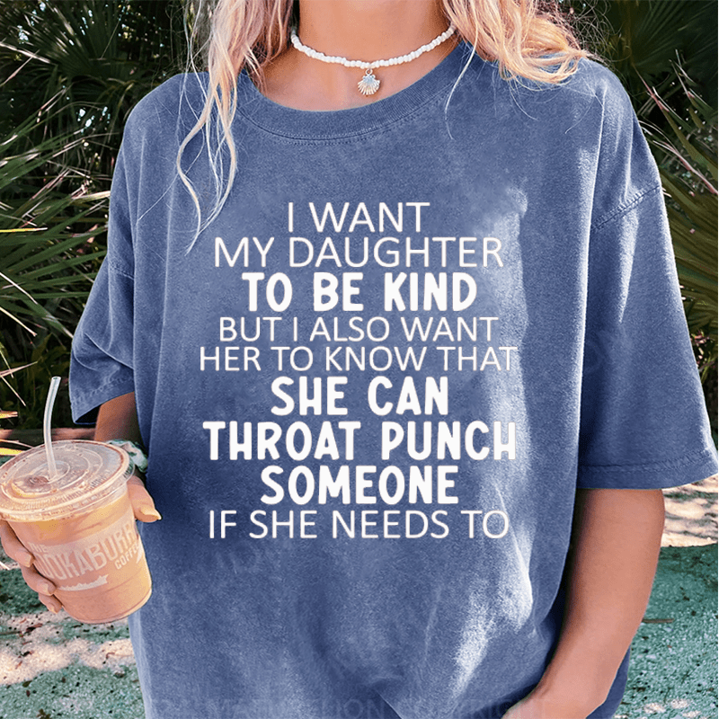 Maturelion I Want My Daughter To Be Kind DTG Printing Washed Cotton T-Shirt