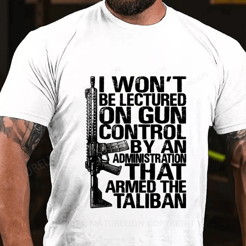 Maturelion I Won't Be Lectured On Gun Control By An Administration Cotton T-Shirt