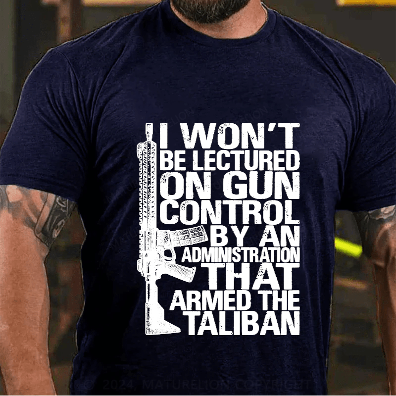 Maturelion I Won't Be Lectured On Gun Control By An Administration Cotton T-Shirt