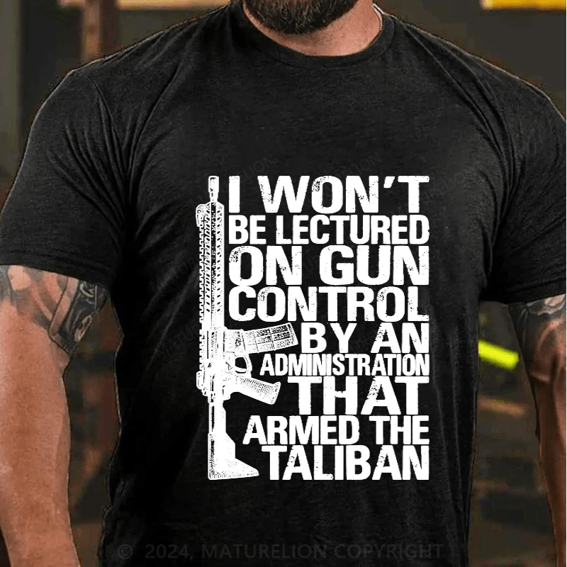 Maturelion I Won't Be Lectured On Gun Control By An Administration Cotton T-Shirt