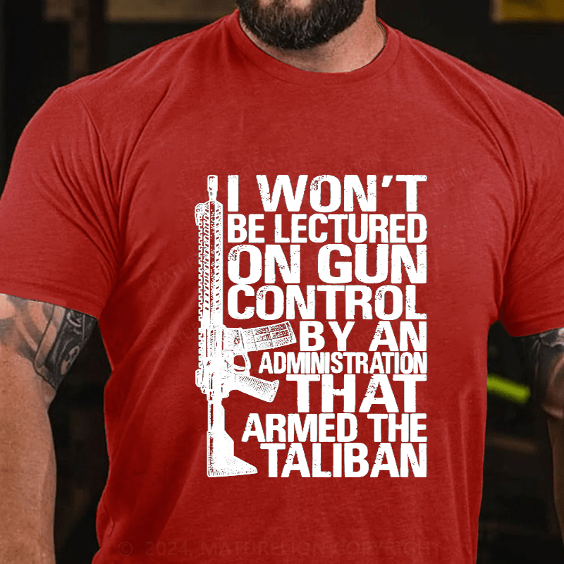 Maturelion I Won't Be Lectured On Gun Control By An Administration Cotton T-Shirt