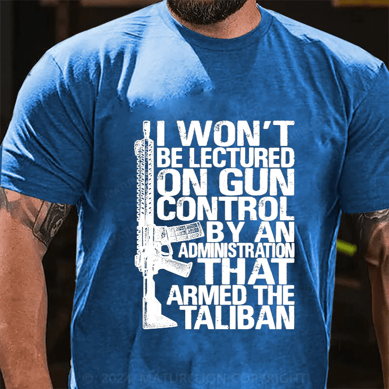 Maturelion I Won't Be Lectured On Gun Control By An Administration Cotton T-Shirt