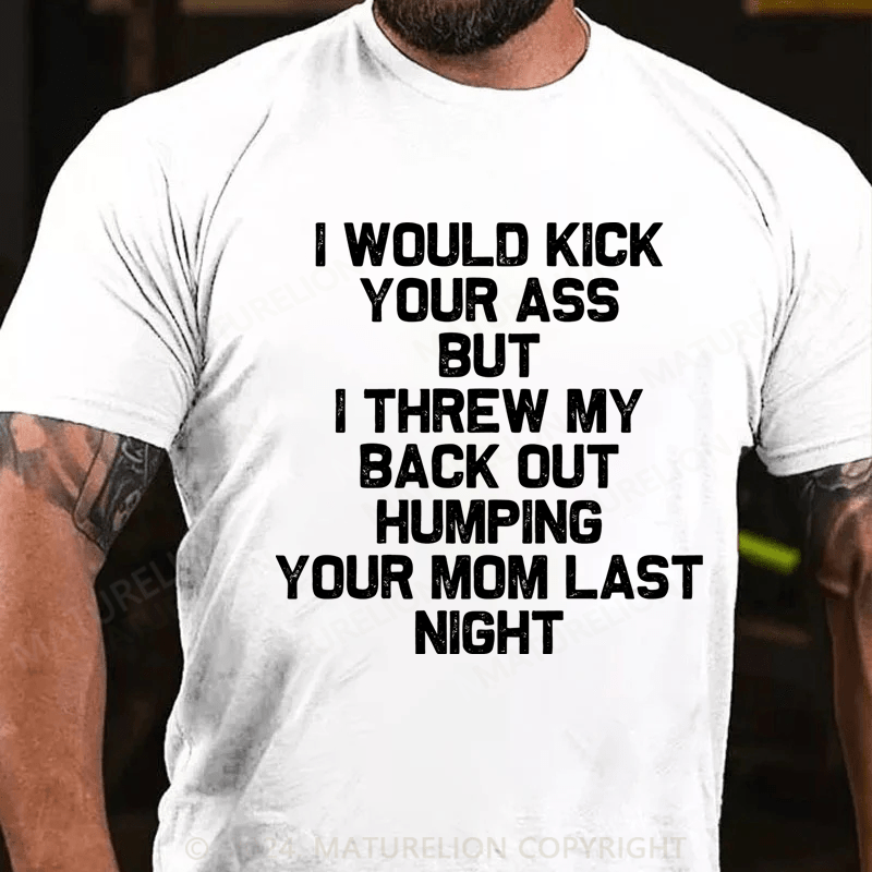 Maturelion I Would Dick Your Ass But I Threw My Back Out Humping Your Mom Last Night Cotton T-Shirt