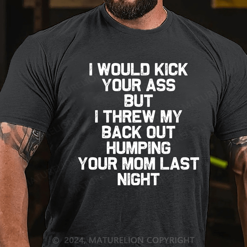 Maturelion I Would Dick Your Ass But I Threw My Back Out Humping Your Mom Last Night Cotton T-Shirt
