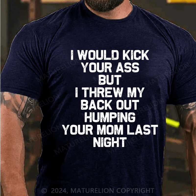 Maturelion I Would Dick Your Ass But I Threw My Back Out Humping Your Mom Last Night Cotton T-Shirt