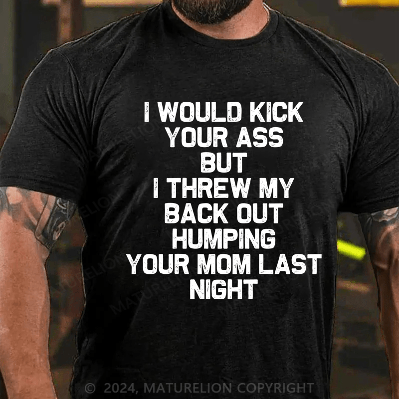 Maturelion I Would Dick Your Ass But I Threw My Back Out Humping Your Mom Last Night Cotton T-Shirt