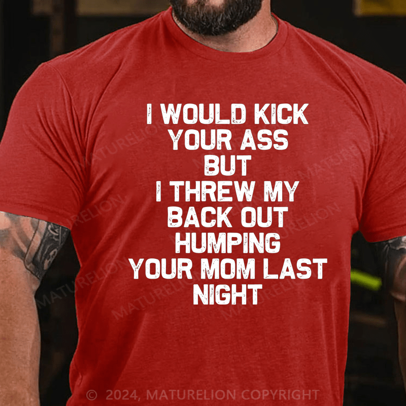Maturelion I Would Dick Your Ass But I Threw My Back Out Humping Your Mom Last Night Cotton T-Shirt