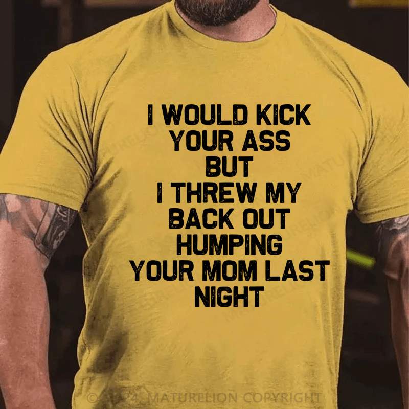 Maturelion I Would Dick Your Ass But I Threw My Back Out Humping Your Mom Last Night Cotton T-Shirt