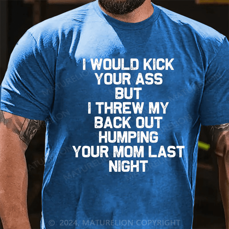 Maturelion I Would Dick Your Ass But I Threw My Back Out Humping Your Mom Last Night Cotton T-Shirt