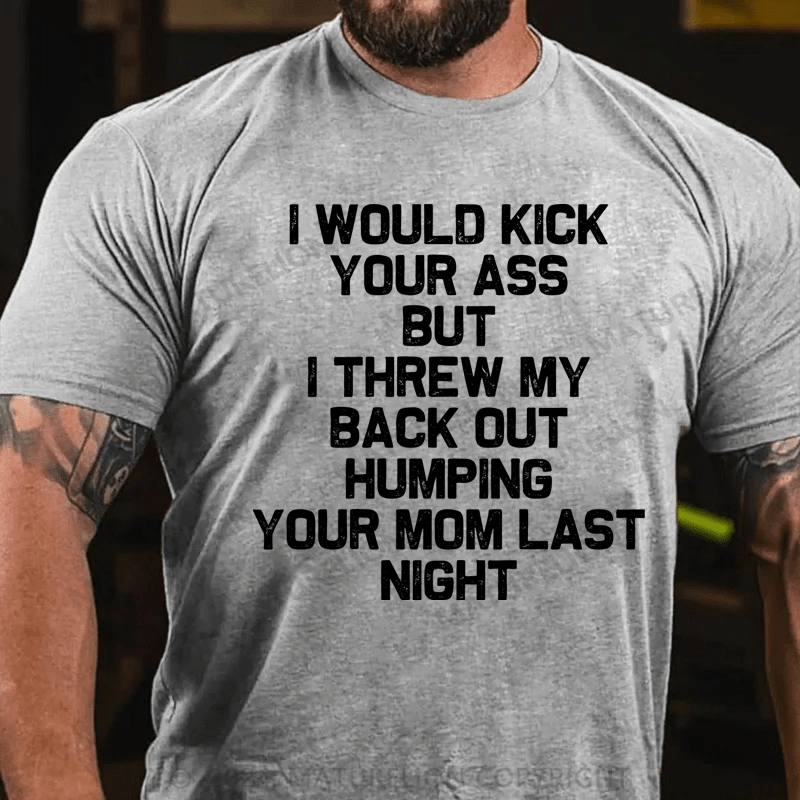 Maturelion I Would Dick Your Ass But I Threw My Back Out Humping Your Mom Last Night Cotton T-Shirt