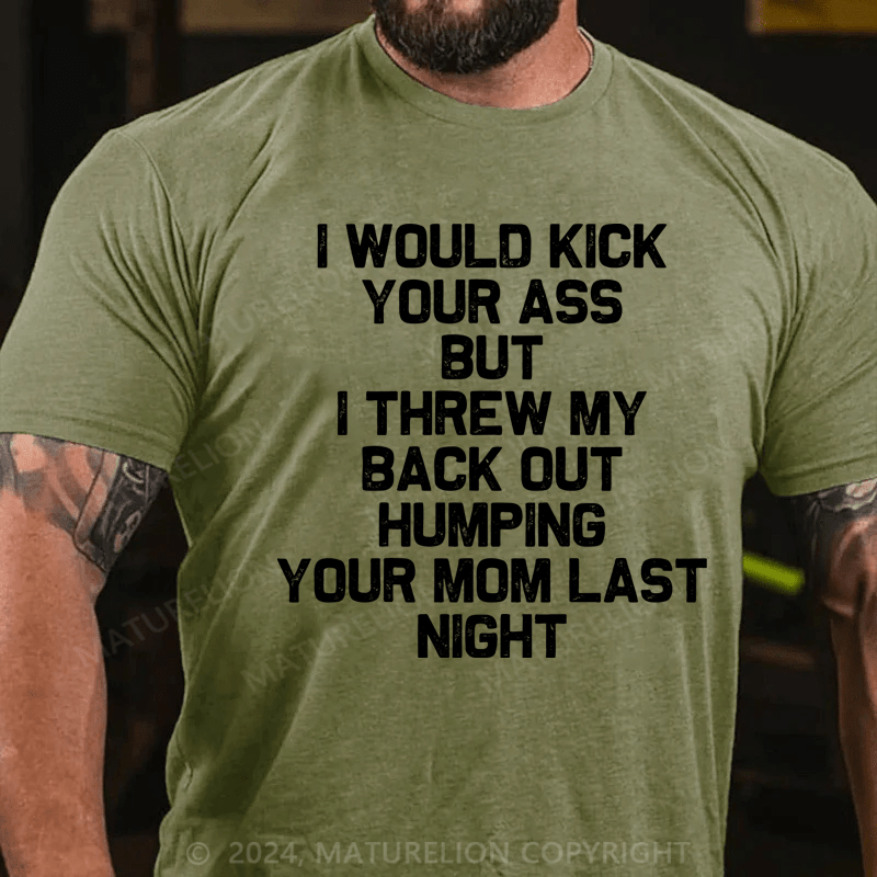 Maturelion I Would Dick Your Ass But I Threw My Back Out Humping Your Mom Last Night Cotton T-Shirt