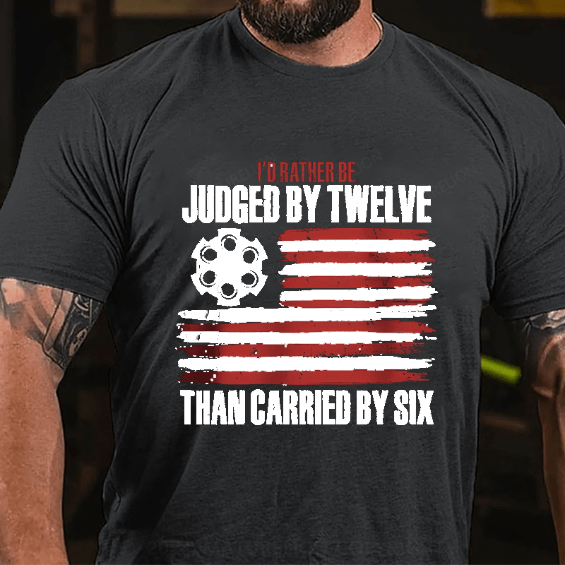 Maturelion I'd Rather be Judged by Twelve than Carried by Six Cotton T-shirt
