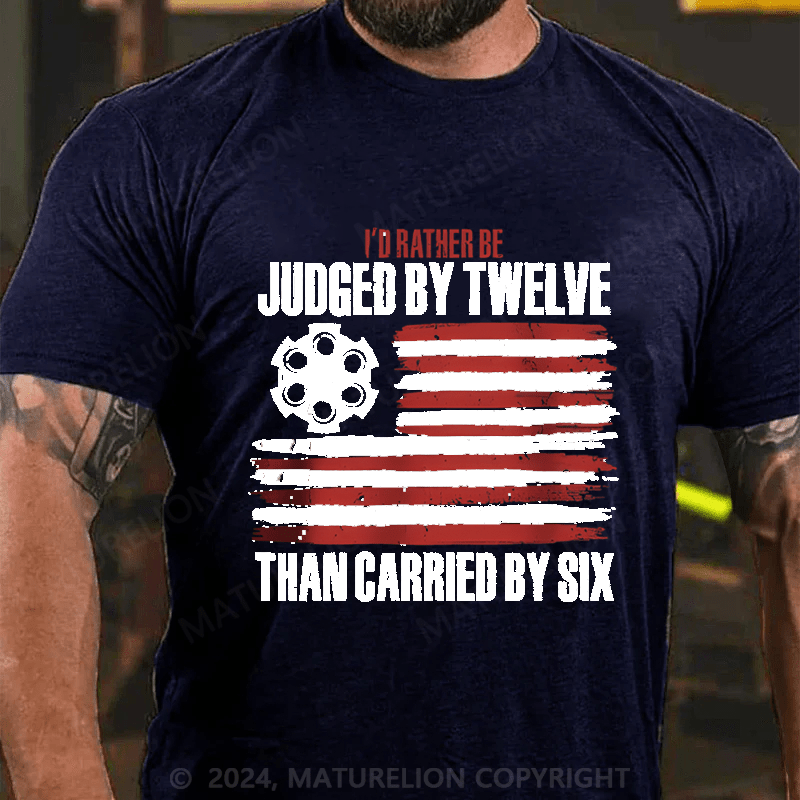Maturelion I'd Rather be Judged by Twelve than Carried by Six Cotton T-shirt