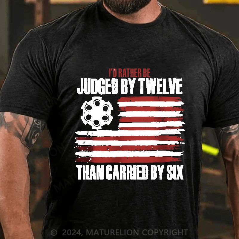 Maturelion I'd Rather be Judged by Twelve than Carried by Six Cotton T-shirt