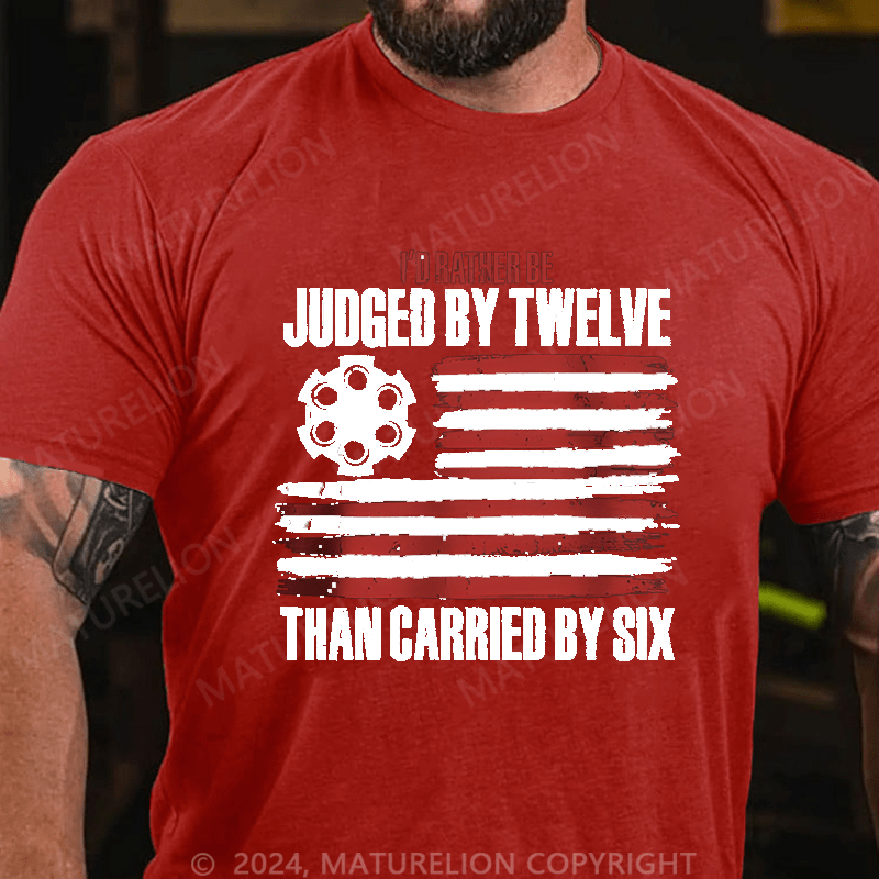 Maturelion I'd Rather be Judged by Twelve than Carried by Six Cotton T-shirt