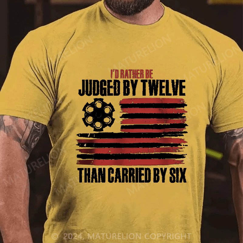 Maturelion I'd Rather be Judged by Twelve than Carried by Six Cotton T-shirt