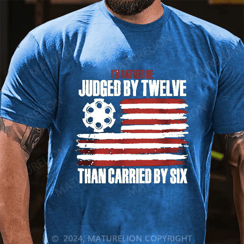 Maturelion I'd Rather be Judged by Twelve than Carried by Six Cotton T-shirt