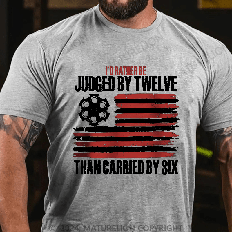 Maturelion I'd Rather be Judged by Twelve than Carried by Six Cotton T-shirt