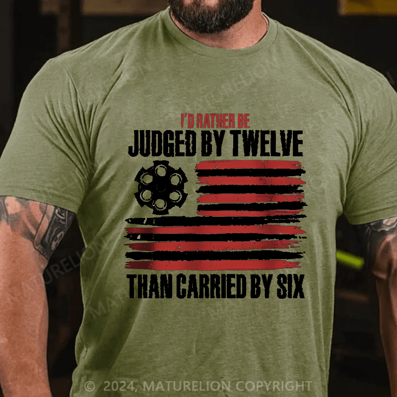 Maturelion I'd Rather be Judged by Twelve than Carried by Six Cotton T-shirt