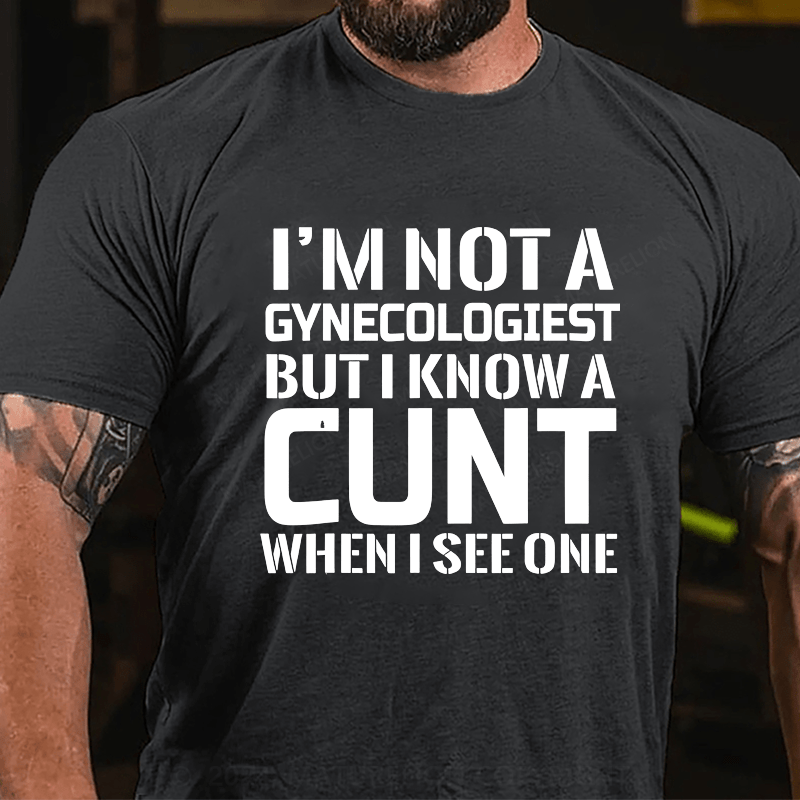 Maturelion I'm Not A Gynecologist But I Know A Cu Nt When I See One Cotton T-shirt