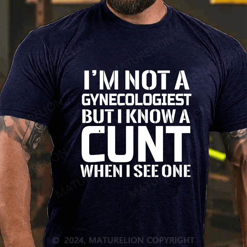 Maturelion I'm Not A Gynecologist But I Know A Cu Nt When I See One Cotton T-shirt