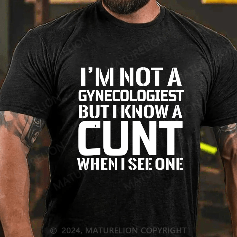 Maturelion I'm Not A Gynecologist But I Know A Cu Nt When I See One Cotton T-shirt