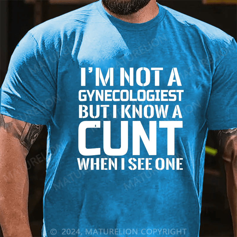 Maturelion I'm Not A Gynecologist But I Know A Cu Nt When I See One Cotton T-shirt