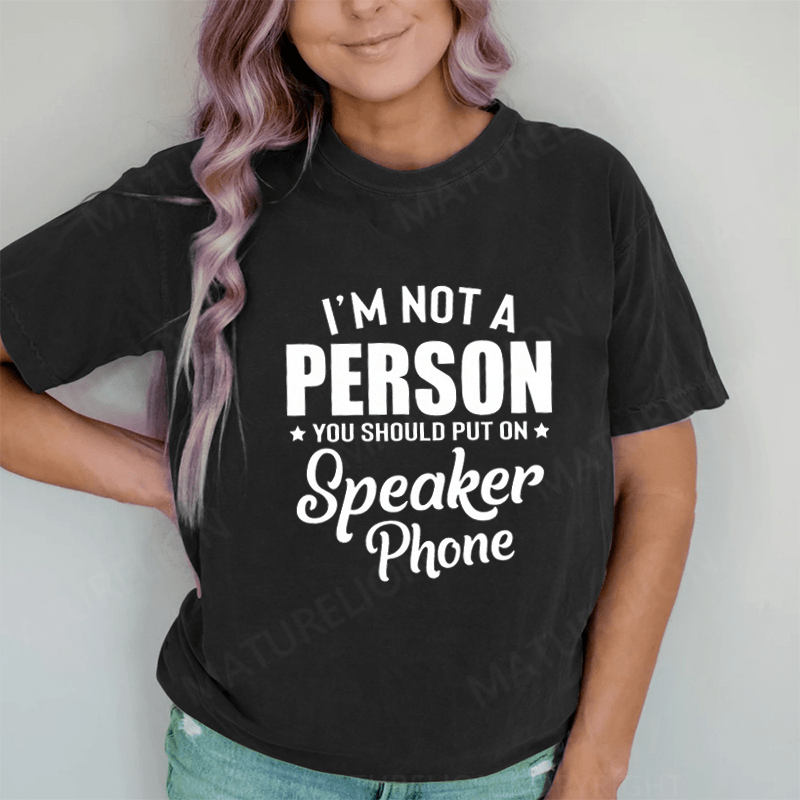 Maturelion I'm Not A Person You Should Put On Speaker Phone DTG Printing Washed Cotton T-Shirt