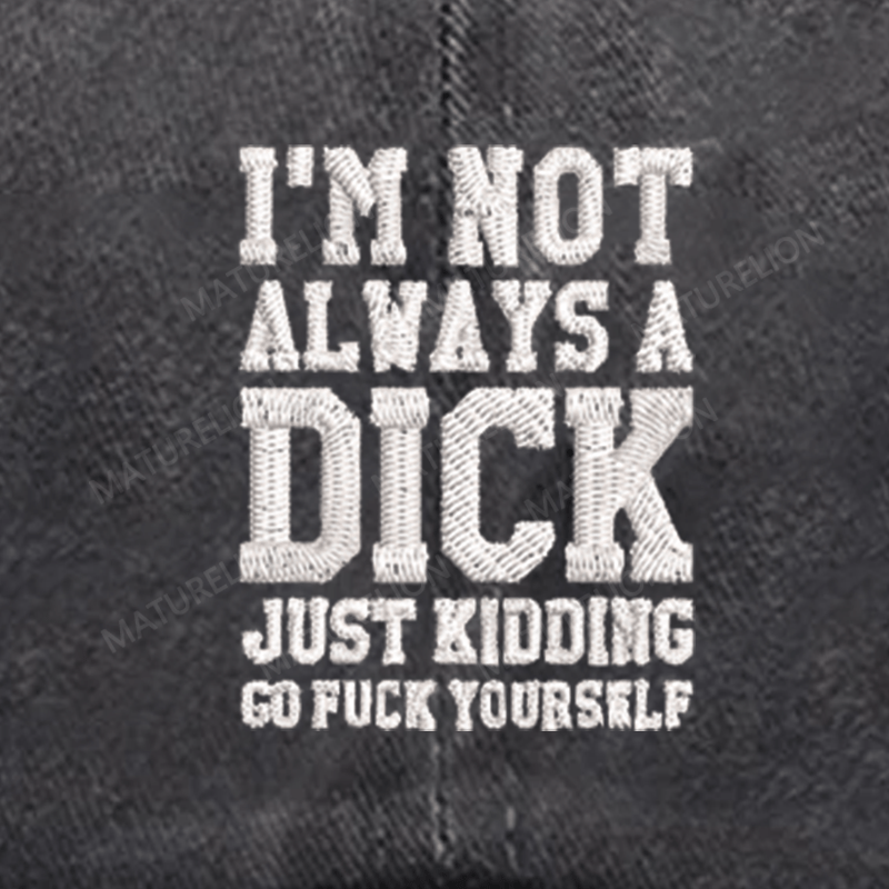 Maturelion I'm Not Always A Dick (Just Kidding, Go Fuck Yourself) Embroidered Cap