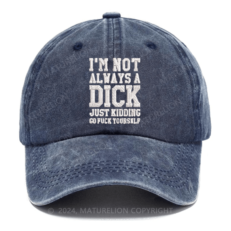 Maturelion I'm Not Always A Dick (Just Kidding, Go Fuck Yourself) Embroidered Cap