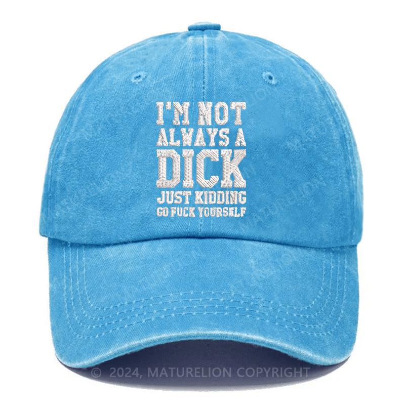 Maturelion I'm Not Always A Dick (Just Kidding, Go Fuck Yourself) Embroidered Cap
