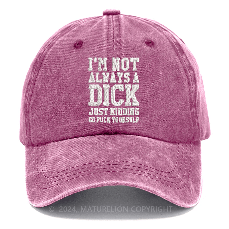 Maturelion I'm Not Always A Dick (Just Kidding, Go Fuck Yourself) Embroidered Cap