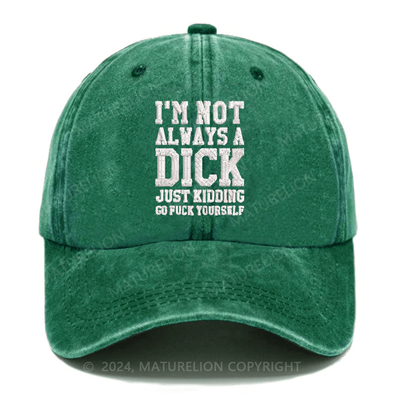 Maturelion I'm Not Always A Dick (Just Kidding, Go Fuck Yourself) Embroidered Cap