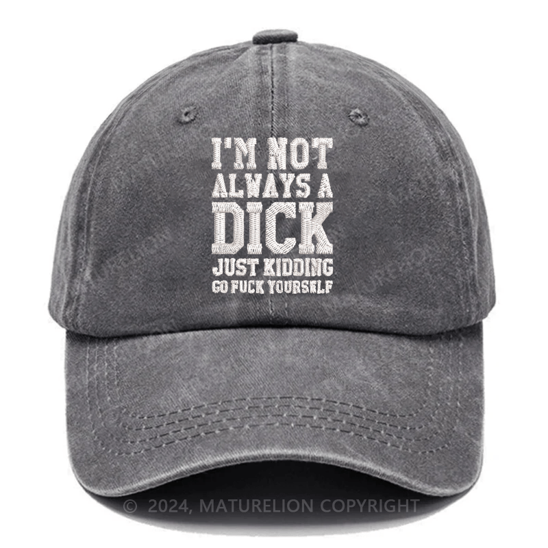 Maturelion I'm Not Always A Dick (Just Kidding, Go Fuck Yourself) Embroidered Cap