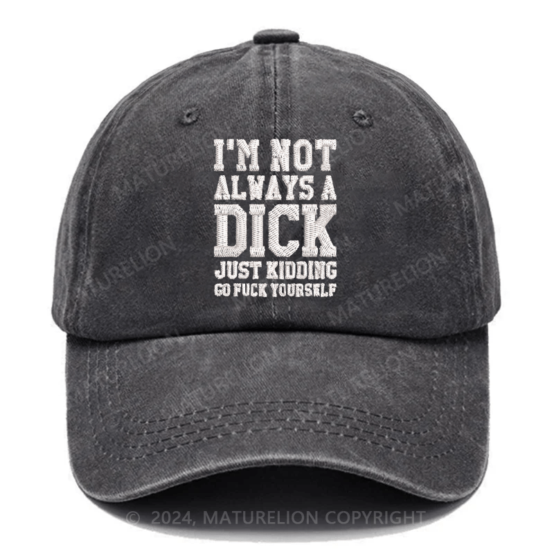 Maturelion I'm Not Always A Dick (Just Kidding, Go Fuck Yourself) Embroidered Cap