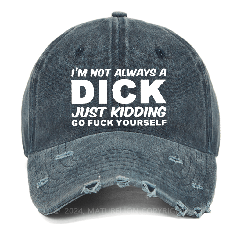Maturelion I'm Not Always A Dick Just Kidding Go Fuck Yourself Washed Vintage Cap